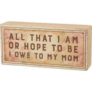 Box Sign - All That I Am I Owe To My Mom